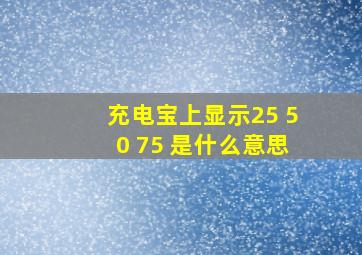 充电宝上显示25 50 75 是什么意思